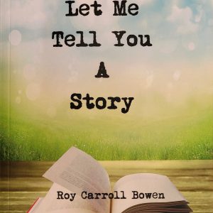 Let Me Tell You A Story by Roy Carroll Bowen